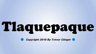 How To Pronounce Tlaquepaque [upl. by Aihtiekal]