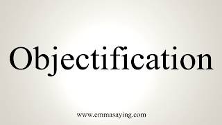 How To Pronounce Objectification [upl. by Samalla]