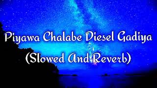 Piyawa Chalabe Diesel Gadiya Slowed And Reverb [upl. by Song]