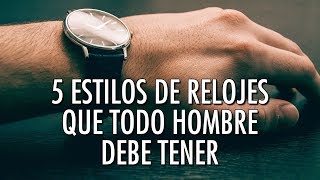 5 Estilos De Relojes Que Todo Hombre Debe Tener  ¿Te Falta Alguno [upl. by Marieann]