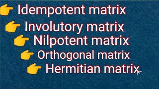 Matrix Part12 Idempotent matrixInvolutory matrixNilpotent matrixOrthogonal matrixHermitian [upl. by Dihaz]