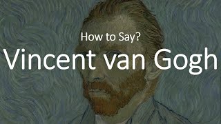 How to Pronounce Vincent Van Gogh CORRECTLY [upl. by Elamef]