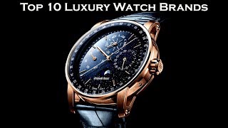 Top 10 Luxury Watch Brands [upl. by Neelrihs]