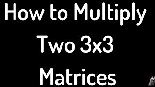 How to Perform Matrix Multiplication with Two 3x3 Matrices [upl. by Cirad]