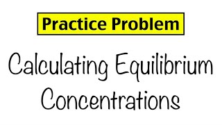 Practice Problem Calculating Equilibrium Concentrations [upl. by Rask550]